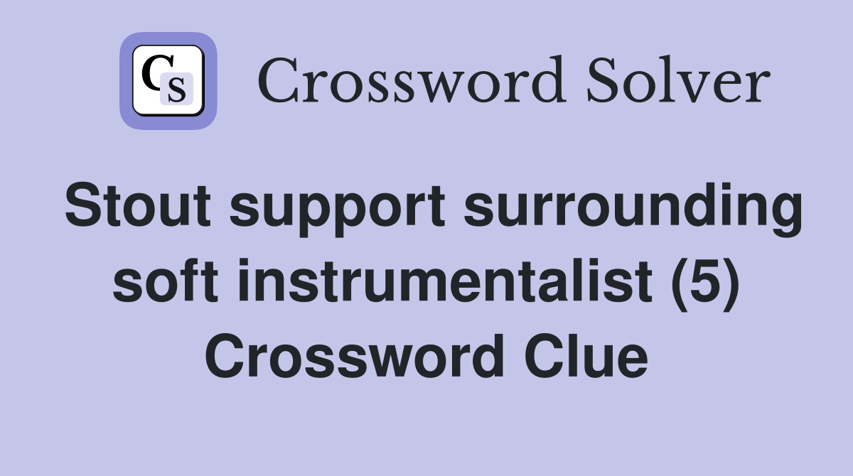 Stout support surrounding soft instrumentalist (5) Crossword Clue
